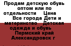 Продам детскую обувь оптом или по отдельности  › Цена ­ 800 - Все города Дети и материнство » Детская одежда и обувь   . Пермский край,Александровск г.